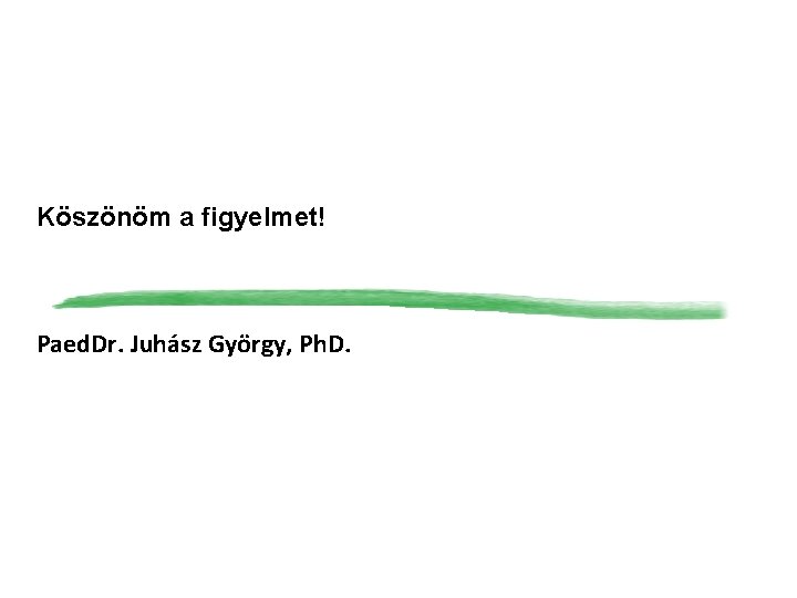 Köszönöm a figyelmet! Paed. Dr. Juhász György, Ph. D. 