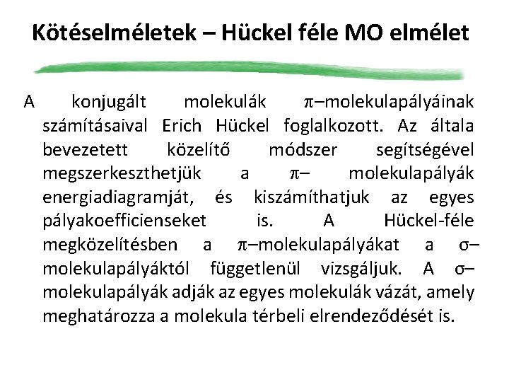 Kötéselméletek – Hückel féle MO elmélet A konjugált molekulák –molekulapályáinak számításaival Erich Hückel foglalkozott.