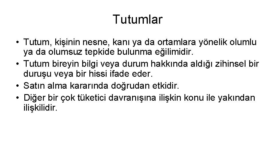 Tutumlar • Tutum, kişinin nesne, kanı ya da ortamlara yönelik olumlu ya da olumsuz