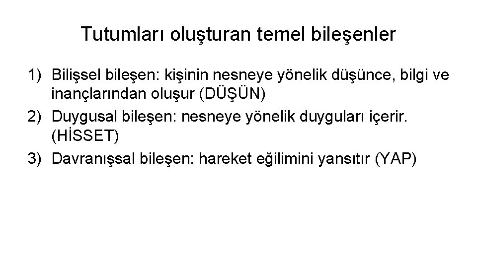 Tutumları oluşturan temel bileşenler 1) Bilişsel bileşen: kişinin nesneye yönelik düşünce, bilgi ve inançlarından