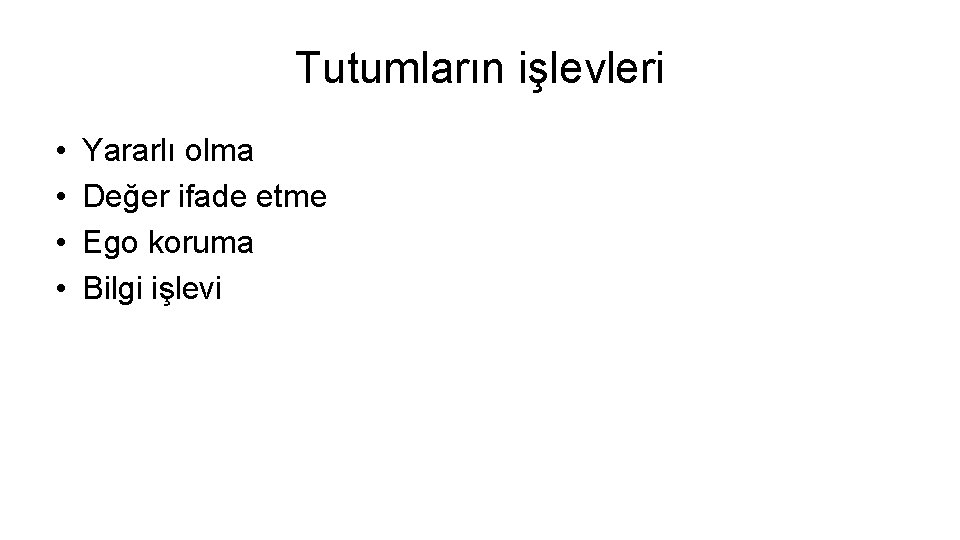 Tutumların işlevleri • • Yararlı olma Değer ifade etme Ego koruma Bilgi işlevi 