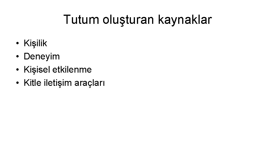 Tutum oluşturan kaynaklar • • Kişilik Deneyim Kişisel etkilenme Kitle iletişim araçları 