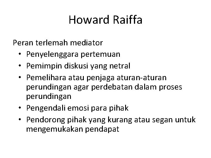 Howard Raiffa Peran terlemah mediator • Penyelenggara pertemuan • Pemimpin diskusi yang netral •