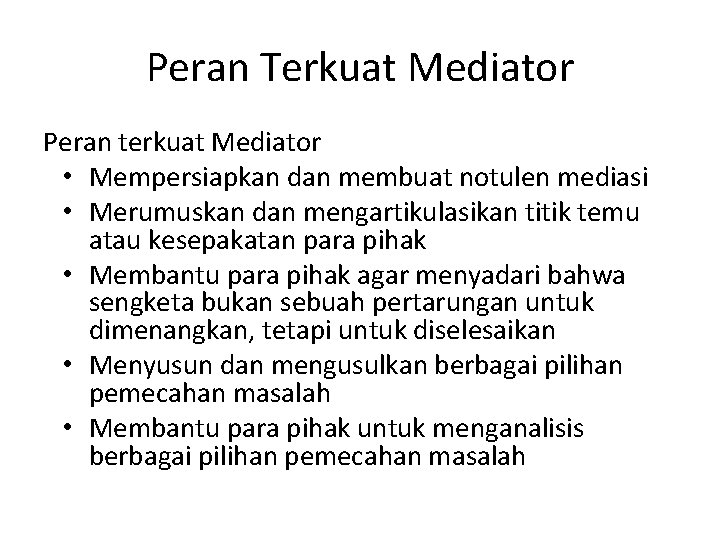 Peran Terkuat Mediator Peran terkuat Mediator • Mempersiapkan dan membuat notulen mediasi • Merumuskan