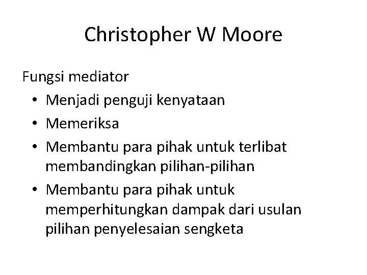 Christopher W Moore Fungsi mediator • Menjadi penguji kenyataan • Memeriksa • Membantu para