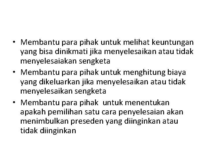  • Membantu para pihak untuk melihat keuntungan yang bisa dinikmati jika menyelesaikan atau