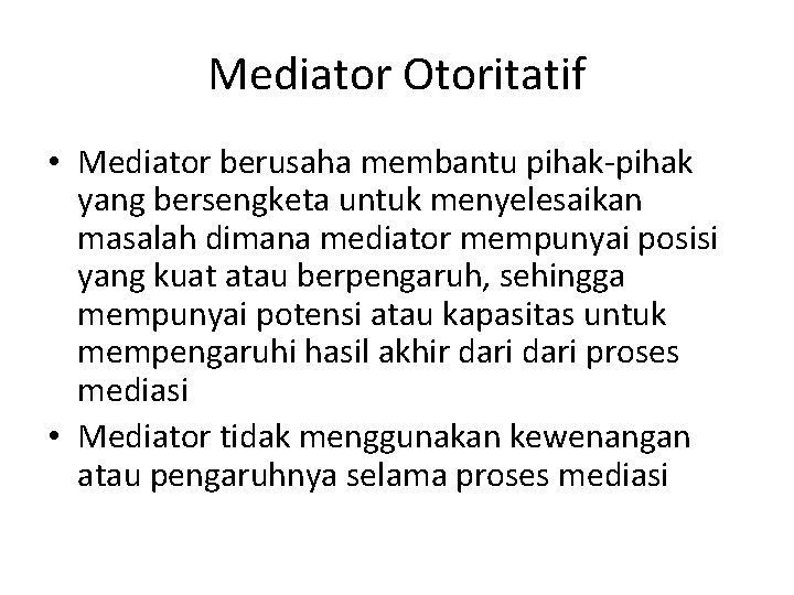 Mediator Otoritatif • Mediator berusaha membantu pihak-pihak yang bersengketa untuk menyelesaikan masalah dimana mediator