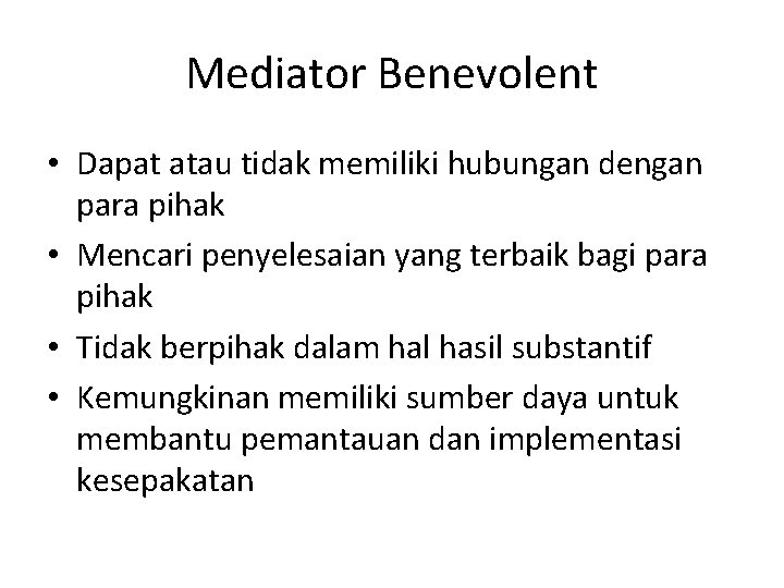 Mediator Benevolent • Dapat atau tidak memiliki hubungan dengan para pihak • Mencari penyelesaian