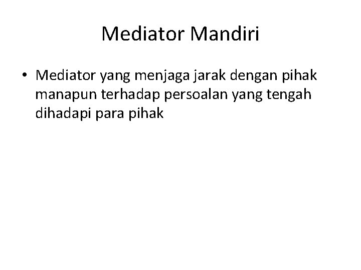 Mediator Mandiri • Mediator yang menjaga jarak dengan pihak manapun terhadap persoalan yang tengah
