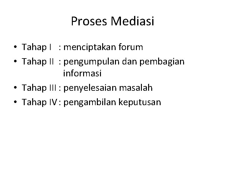 Proses Mediasi • Tahap I : menciptakan forum • Tahap II : pengumpulan dan