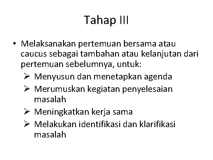 Tahap III • Melaksanakan pertemuan bersama atau caucus sebagai tambahan atau kelanjutan dari pertemuan