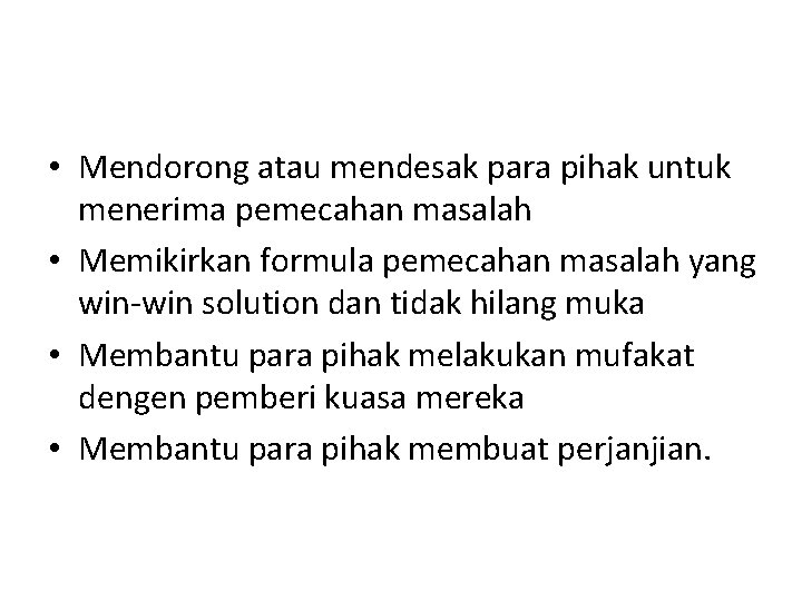 • Mendorong atau mendesak para pihak untuk menerima pemecahan masalah • Memikirkan formula
