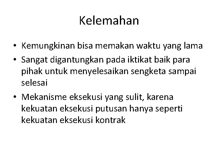 Kelemahan • Kemungkinan bisa memakan waktu yang lama • Sangat digantungkan pada iktikat baik