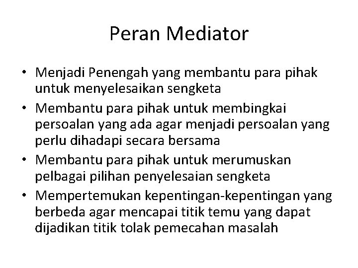 Peran Mediator • Menjadi Penengah yang membantu para pihak untuk menyelesaikan sengketa • Membantu