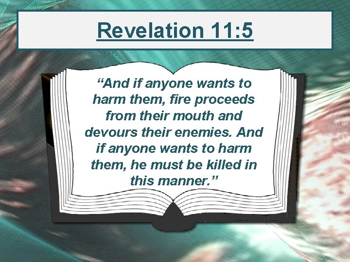 Revelation 11: 5 “And if anyone wants to harm them, fire proceeds from their