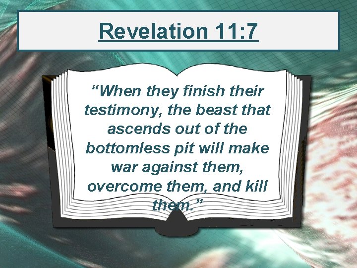 Revelation 11: 7 “When they finish their testimony, the beast that ascends out of