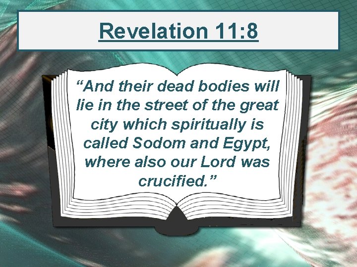 Revelation 11: 8 “And their dead bodies will lie in the street of the