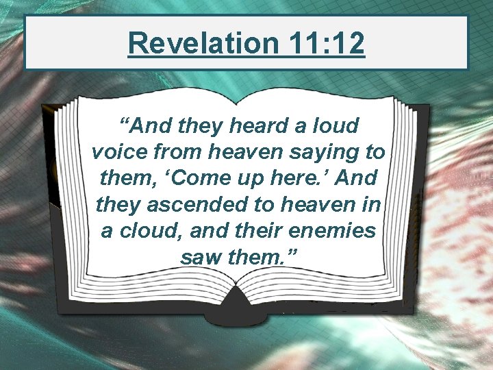 Revelation 11: 12 “And they heard a loud voice from heaven saying to them,