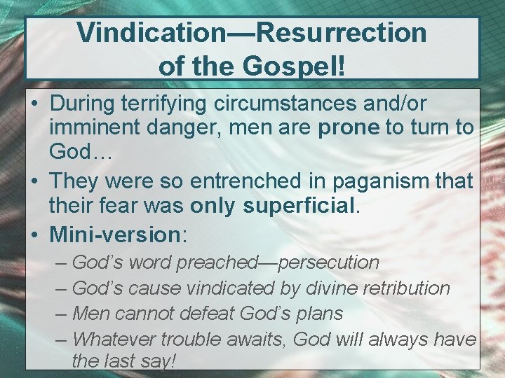 Vindication—Resurrection of the Gospel! • During terrifying circumstances and/or imminent danger, men are prone