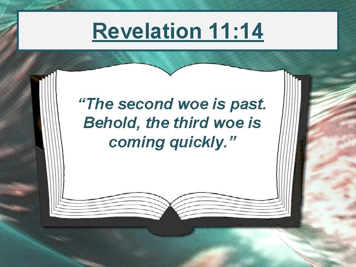 Revelation 11: 14 “The second woe is past. Behold, the third woe is coming