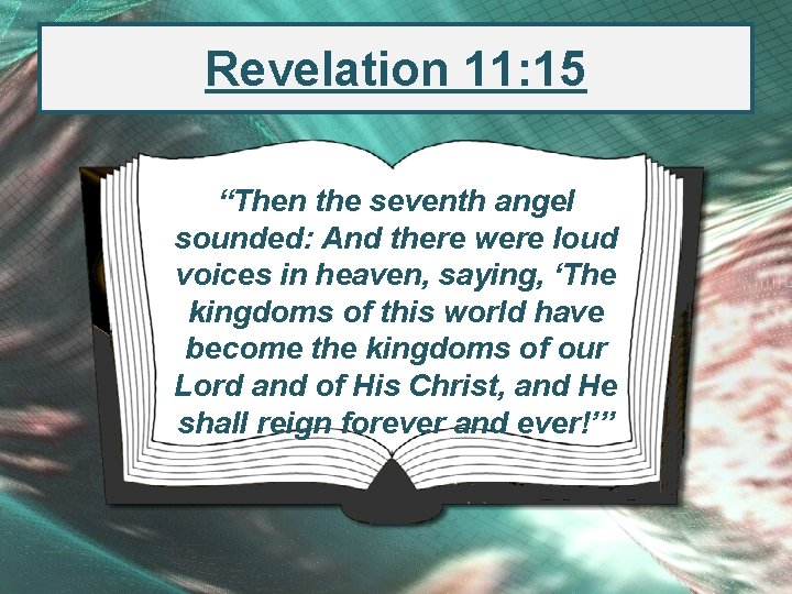 Revelation 11: 15 “Then the seventh angel sounded: And there were loud voices in