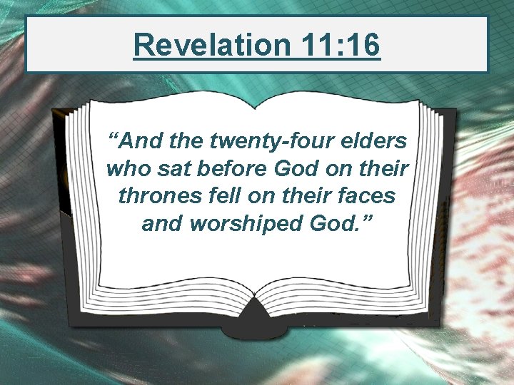 Revelation 11: 16 “And the twenty-four elders who sat before God on their thrones