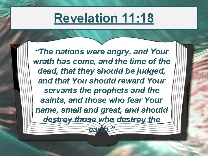 Revelation 11: 18 “The nations were angry, and Your wrath has come, and the