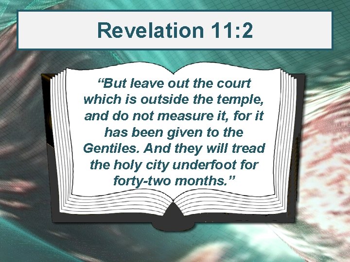 Revelation 11: 2 “But leave out the court which is outside the temple, and
