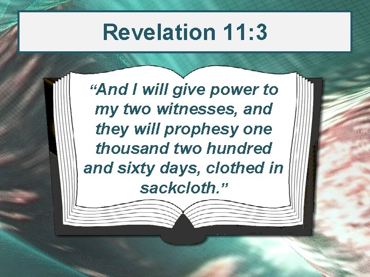 Revelation 11: 3 “And I will give power to my two witnesses, and they