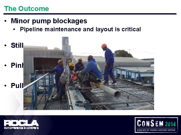 The Outcome • Minor pump blockages • Pipeline maintenance and layout is critical •