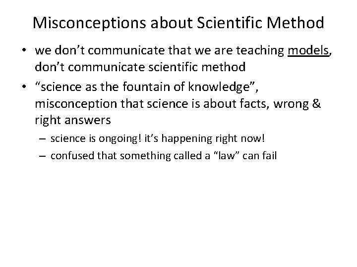 Misconceptions about Scientific Method • we don’t communicate that we are teaching models, don’t