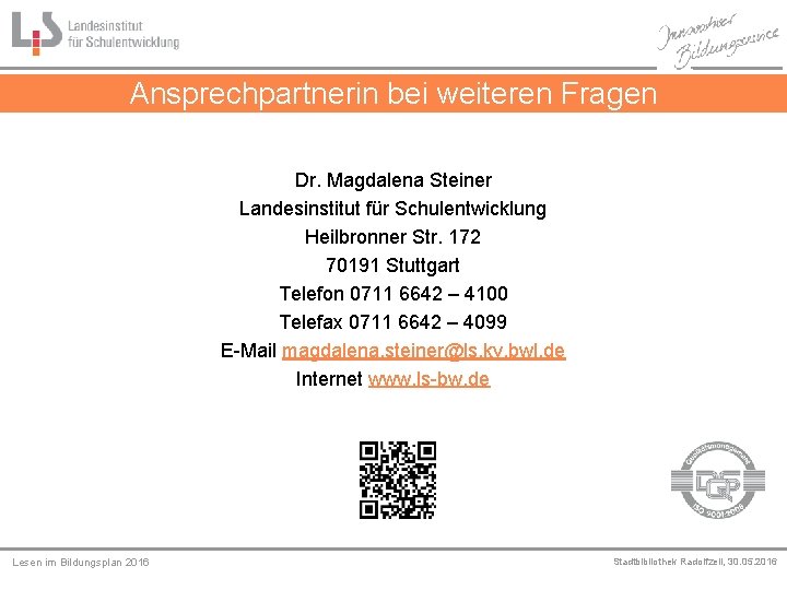 Ansprechpartnerin bei weiteren Fragen Dr. Magdalena Steiner Landesinstitut für Schulentwicklung Heilbronner Str. 172 70191