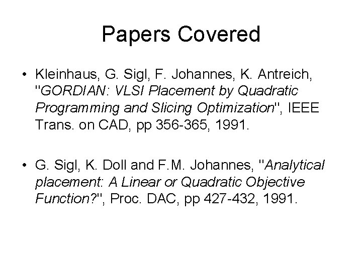 Papers Covered • Kleinhaus, G. Sigl, F. Johannes, K. Antreich, "GORDIAN: VLSI Placement by