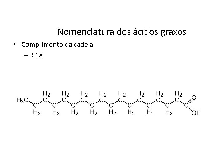 Nomenclatura dos ácidos graxos • Comprimento da cadeia – C 18 