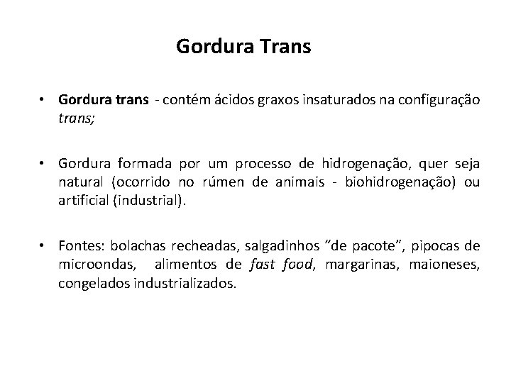 Gordura Trans • Gordura trans - contém ácidos graxos insaturados na configuração trans; •