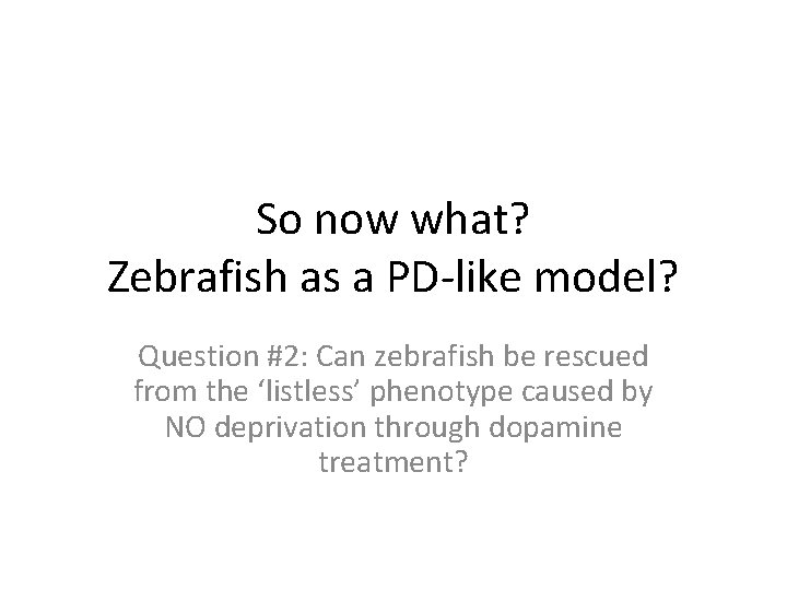 So now what? Zebrafish as a PD-like model? Question #2: Can zebrafish be rescued