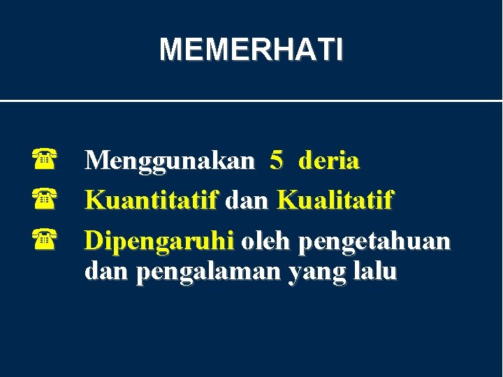 MEMERHATI ( ( ( Menggunakan 5 deria Kuantitatif dan Kualitatif Dipengaruhi oleh pengetahuan dan