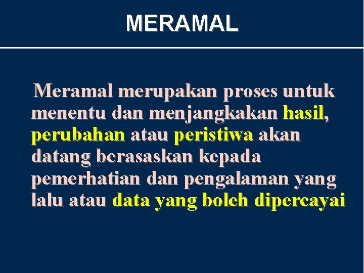 MERAMAL Meramal merupakan proses untuk menentu dan menjangkakan hasil, perubahan atau peristiwa akan datang