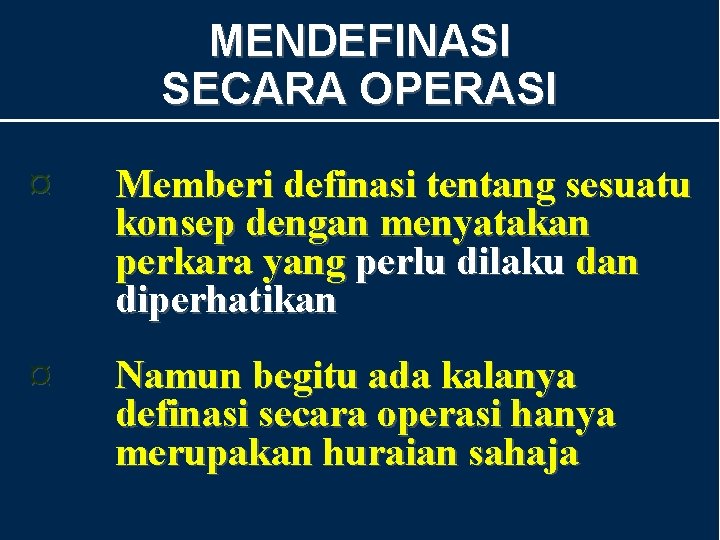 MENDEFINASI SECARA OPERASI ¤ Memberi definasi tentang sesuatu konsep dengan menyatakan perkara yang perlu