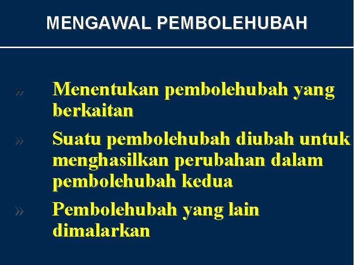 MENGAWAL PEMBOLEHUBAH » » » Menentukan pembolehubah yang berkaitan Suatu pembolehubah diubah untuk menghasilkan