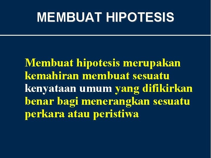 MEMBUAT HIPOTESIS Membuat hipotesis merupakan kemahiran membuat sesuatu kenyataan umum yang difikirkan benar bagi