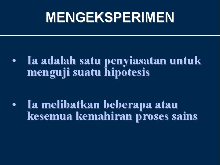 MENGEKSPERIMEN • Ia adalah satu penyiasatan untuk menguji suatu hipotesis • Ia melibatkan beberapa