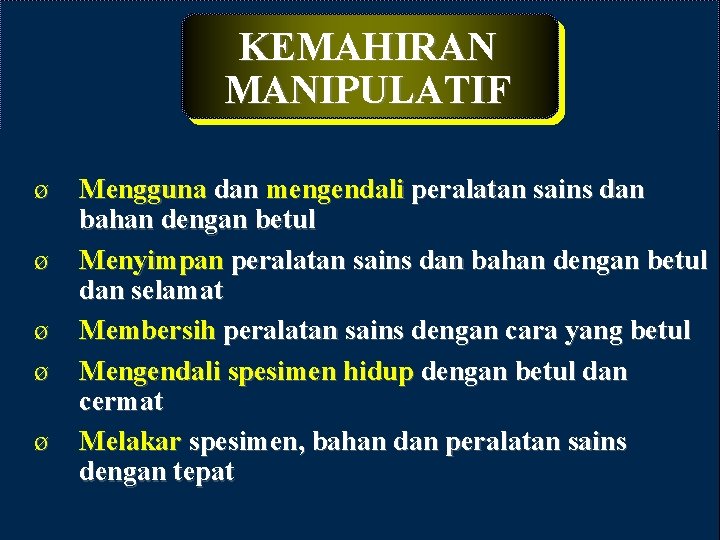 KEMAHIRAN MANIPULATIF ø ø ø Mengguna dan mengendali peralatan sains dan bahan dengan betul