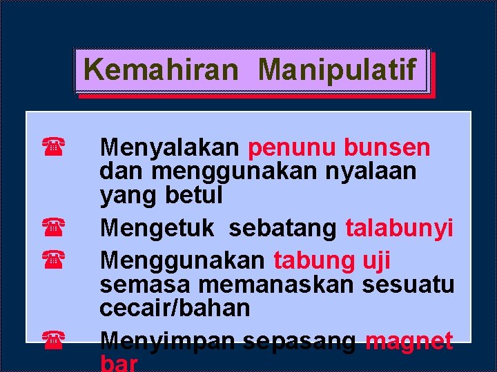 Kemahiran Manipulatif ( ( Menyalakan penunu bunsen dan menggunakan nyalaan yang betul Mengetuk sebatang