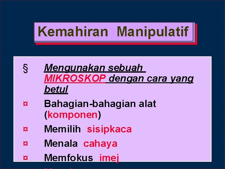 Kemahiran Manipulatif § ¤ ¤ Mengunakan sebuah MIKROSKOP dengan cara yang betul Bahagian-bahagian alat