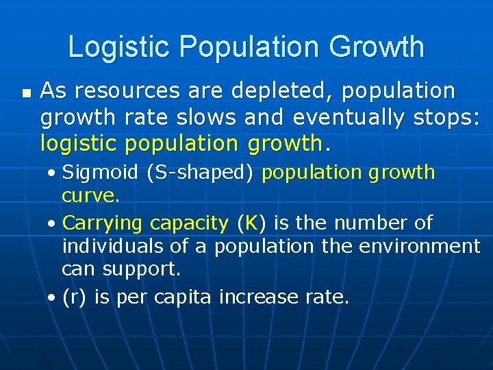 Logistic Population Growth n As resources are depleted, population growth rate slows and eventually
