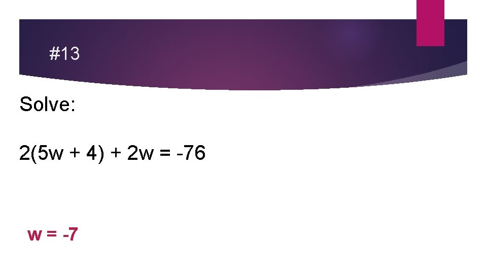 #13 Solve: 2(5 w + 4) + 2 w = -76 w = -7