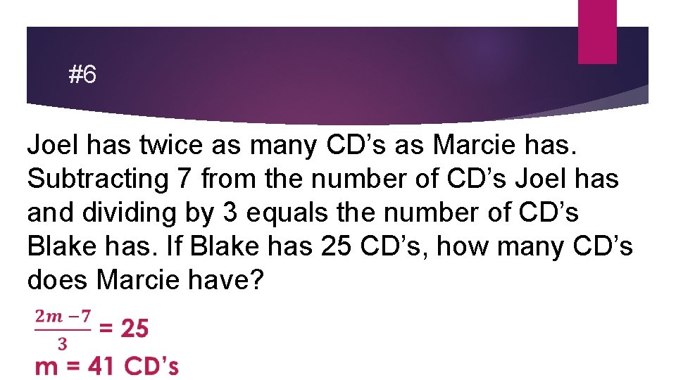 #6 Joel has twice as many CD’s as Marcie has. Subtracting 7 from the