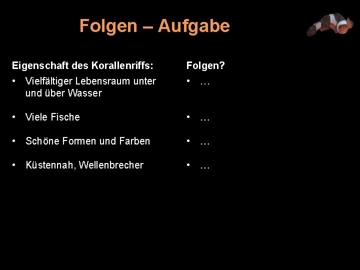 Folgen – Aufgabe Eigenschaft des Korallenriffs: Folgen? • Vielfältiger Lebensraum unter und über Wasser