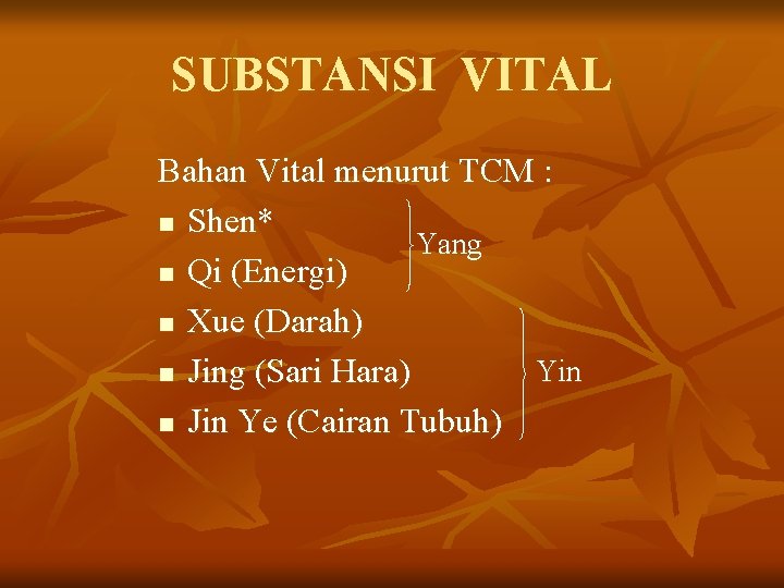 SUBSTANSI VITAL Bahan Vital menurut TCM : n Shen* Yang n Qi (Energi) n